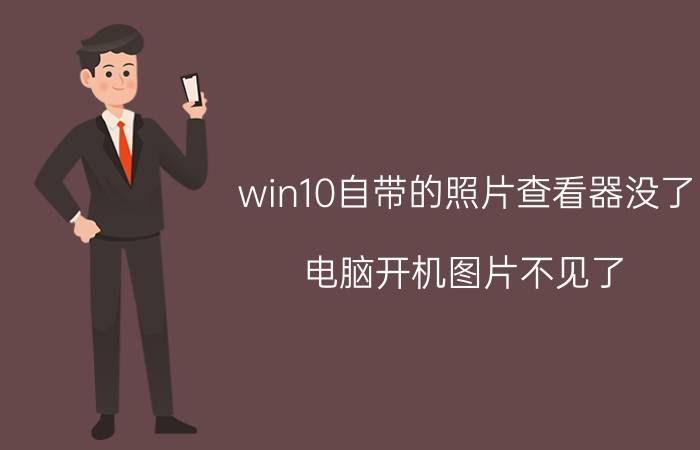 win10自带的照片查看器没了 电脑开机图片不见了？